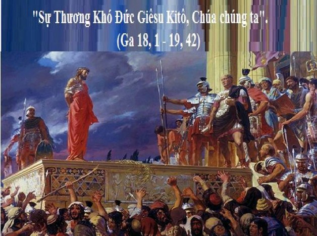 LỜI CHÚA THỨ SÁU TUẦN THÁNH (19/4/2019) – (Ga 18, 1 – 19, 42) – TAM NHẬT VƯỢT QUA 2019.