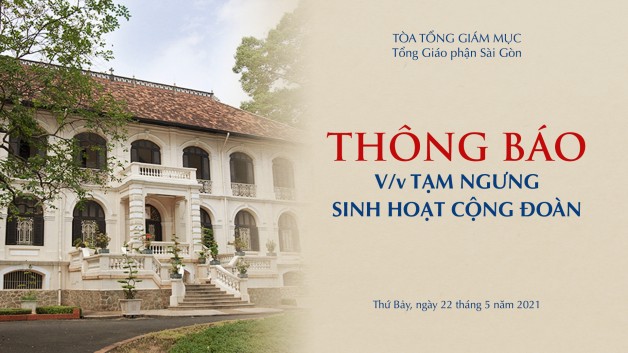 Tòa Tổng Giám mục Sà i Gòn: Thông báo v/v tạm ngưng sinh hoạt cộng đoà n từ ngà y 22-5-2021