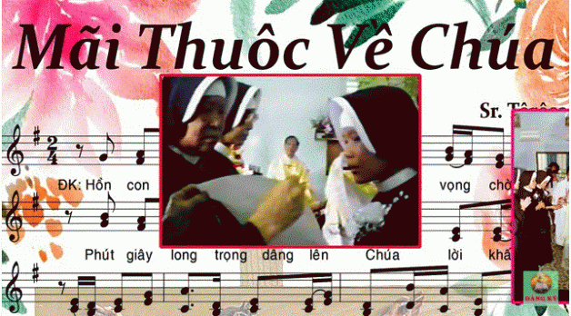 MÃI THUỘC VỀ CHÚA Sáng tác Sr. Teresa Trình bày Sr.Hoàng Phương