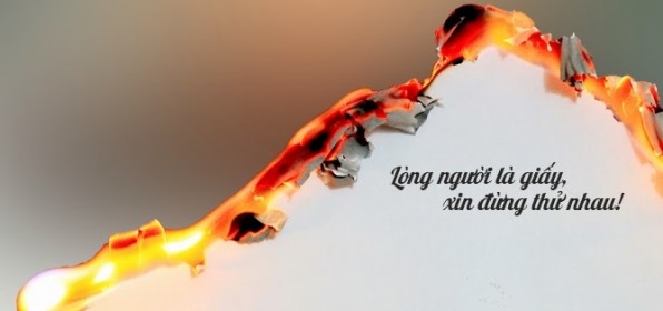 Lòng người là giấy chẳng phải vàng ròng, đừng dại dột đem đi thử lửa
