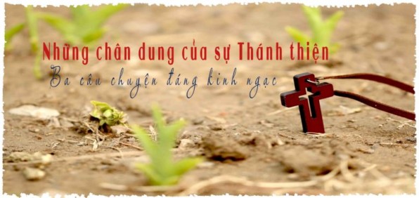 Những chân dung của sự Thánh Thiện – Ba câu chuyện đáng kinh ngạc