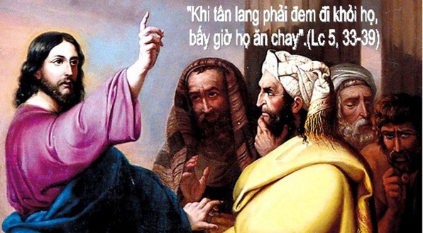 LỜI CHÚA THỨ SÁU TUẦN XXII THƯỜNG NIÊN NĂM CHẴN 2020 (04/9/2020) – (Lc 5, 33 – 39) – TRANH LUẬN VỀ VIỆC ĂN CHAY.