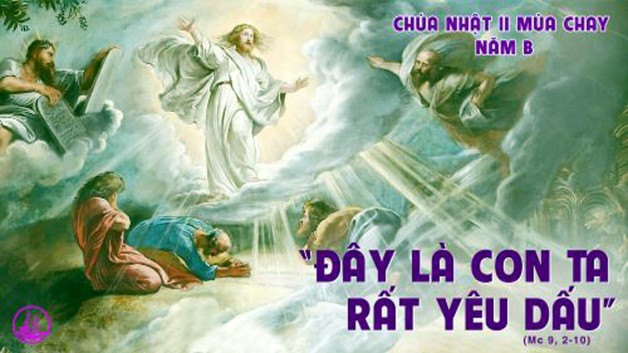 LỜI CHÚA CHÚA NHẬT TUẦN II MÙA CHAY NĂM B 2021 (28/02/2021) – Mc 9, 1-9 (Hl 2-10) – MÙA CHAY THÁNH 2021 CHÚA GIÊSU HIỂN DUNG (Biến hình) – Lễ trọng